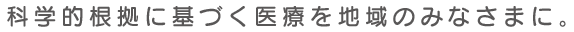 科学的根拠に基づく医療を地域のみなさまに。